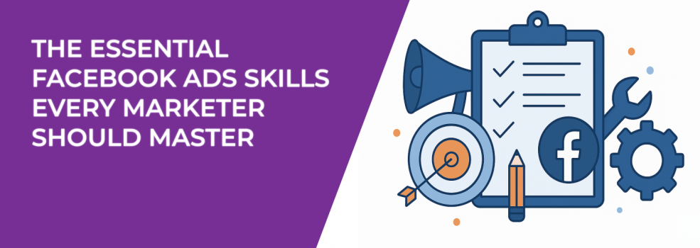 The Essential Facebook Ads Skills Every Marketer Should Master