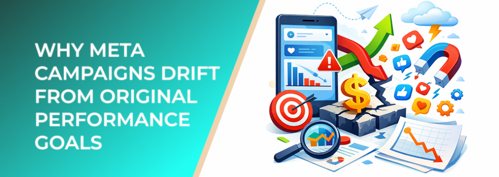 Why Meta Campaigns Drift From Original Performance Goals