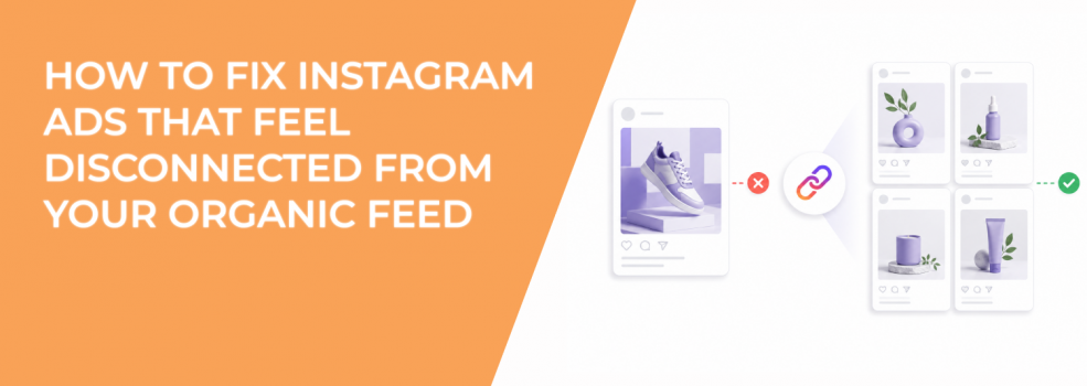 How To Fix Instagram Ads That Feel Disconnected From Your Organic Feed