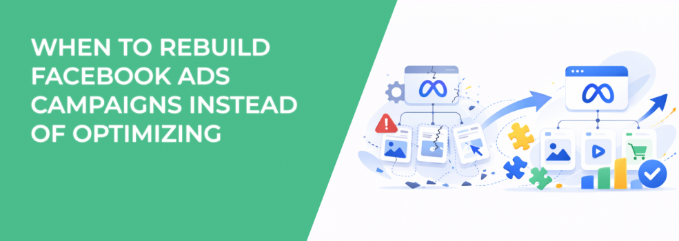 When to Rebuild Facebook Ads Campaigns Instead of Optimizing