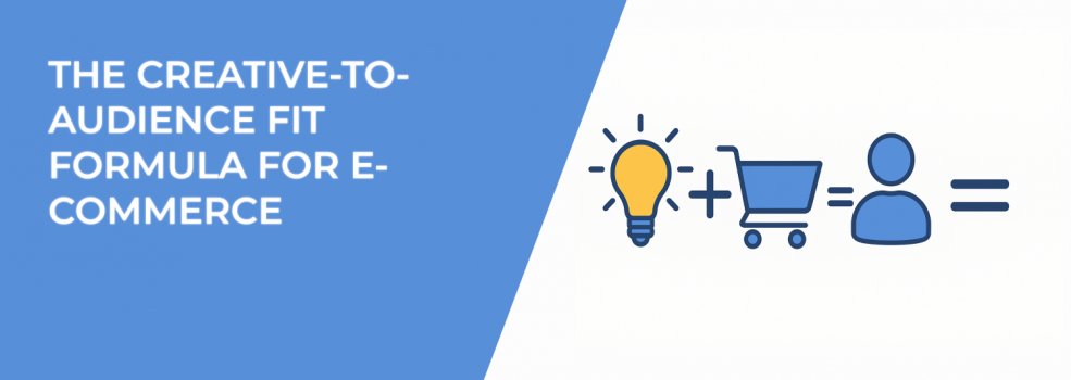 The Creative-to-Audience Fit Formula for E-Commerce