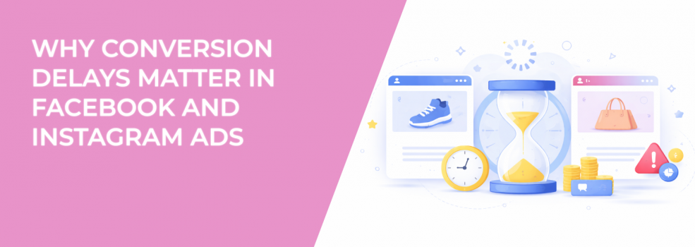 Why Conversion Delays Matter in Facebook and Instagram Ads