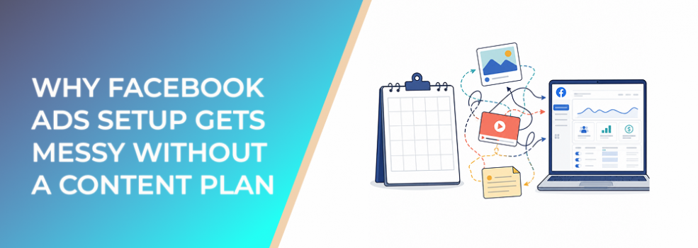 Why Facebook Ads Setup Gets Messy Without A Content Plan