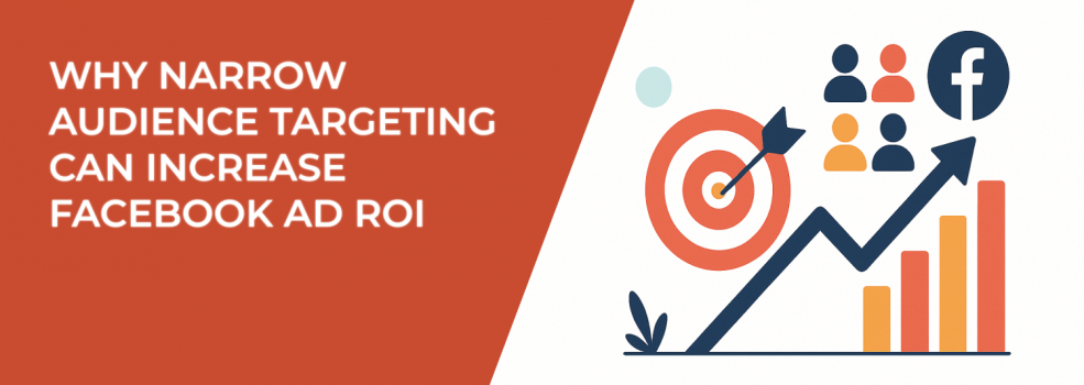 Why Narrow Audience Targeting Can Increase Facebook Ad ROI