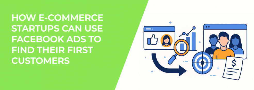 How E-Commerce Startups Can Use Facebook Ads to Find Their First Customers