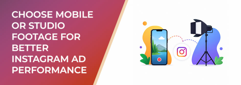 Choose Mobile or Studio Footage for Better Instagram Ad Performance
