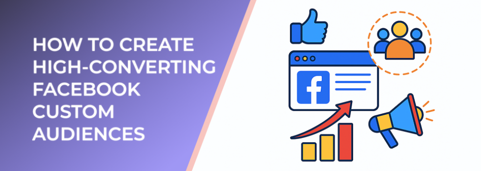 How to Create High-Converting Facebook Custom Audiences