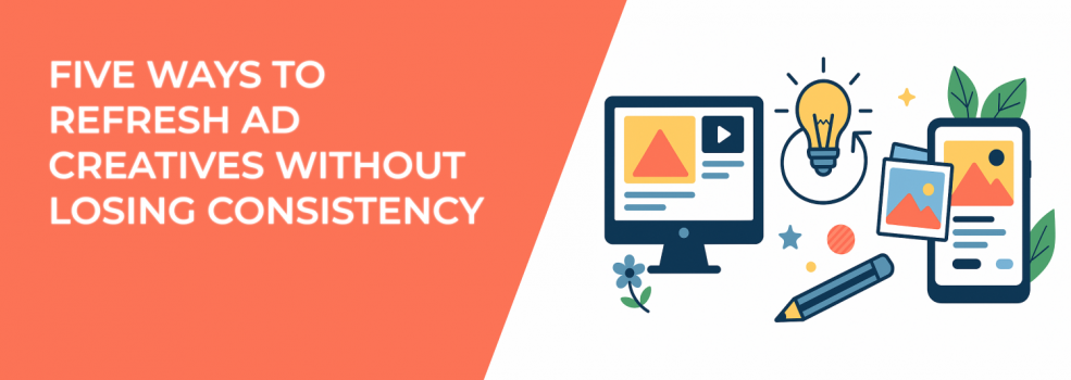 Five Ways to Refresh Ad Creatives Without Losing Consistency