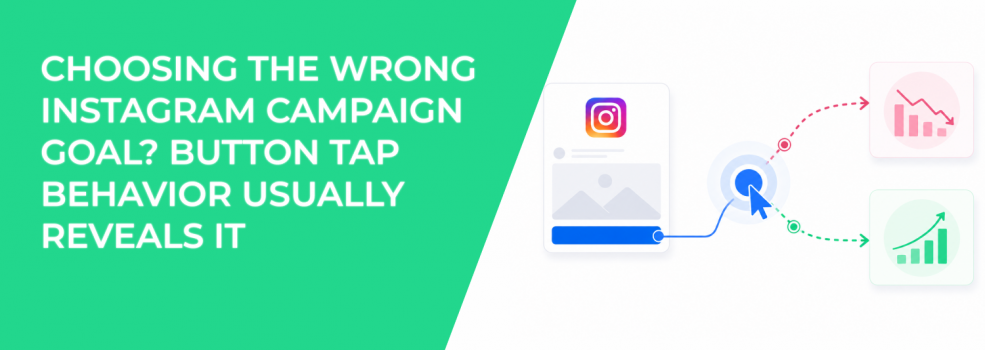 Choosing the Wrong Instagram Campaign Goal? Button Tap Behavior Usually Reveals It