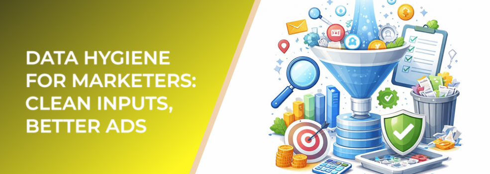 Data Hygiene for Marketers: Clean Inputs, Better Ads