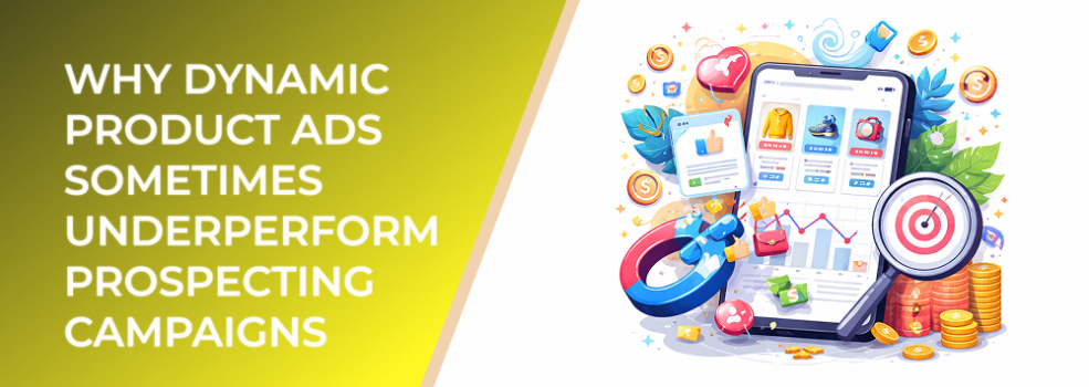 Why Dynamic Product Ads Sometimes Underperform Prospecting Campaigns