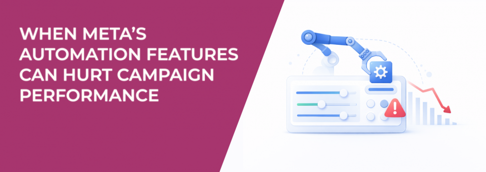 When Meta’s Automation Features Can Hurt Campaign Performance