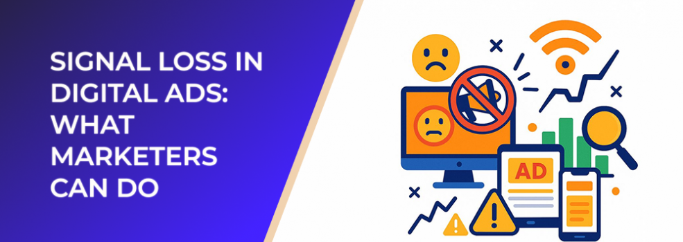 Signal Loss in Digital Ads: What Marketers Can Do