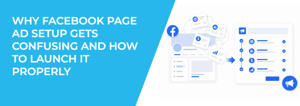 Why Facebook Page Ad Setup Gets Confusing and How to Launch It Properly