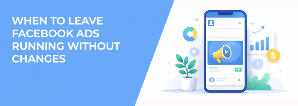 When to Leave Facebook Ads Running Without Changes