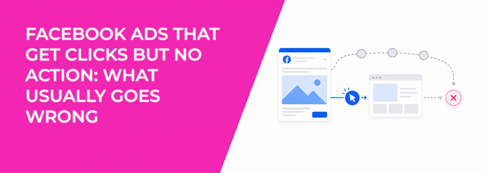 Facebook Ads That Get Clicks but No Action: What Usually Goes Wrong