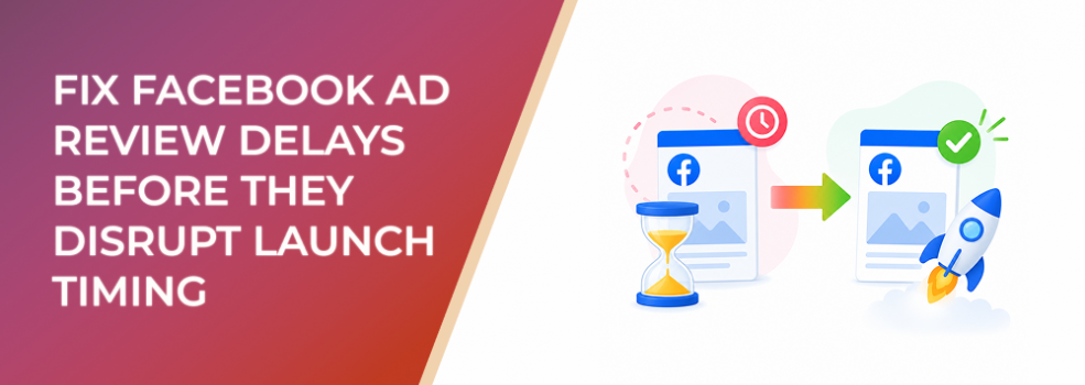 Fix Facebook Ad Review Delays Before They Disrupt Launch Timing