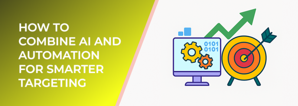 How to Combine AI and Automation for Smarter Targeting