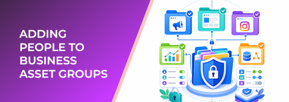 Adding People to Business Asset Groups: Give Paid Media Teams Access Without Overexposing Assets