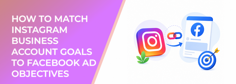 How to Match Instagram Business Account Goals to Facebook Ad Objectives