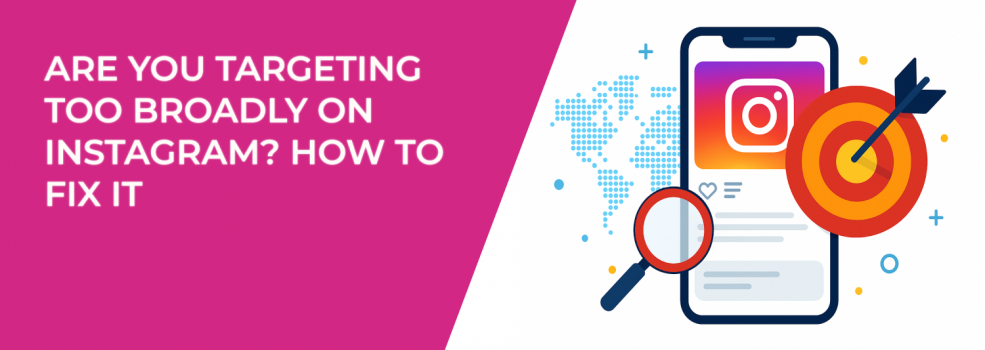 Are You Targeting Too Broadly On Instagram? How to Fix It
