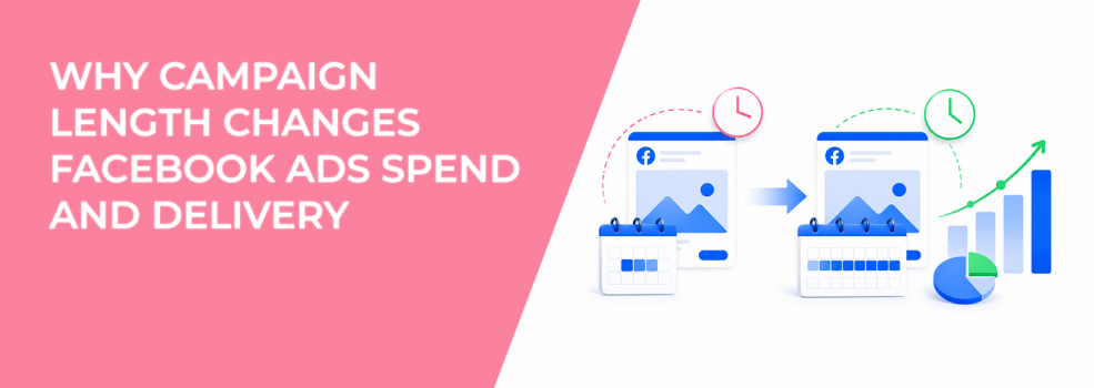 Why Campaign Length Changes Facebook Ads Spend And Delivery