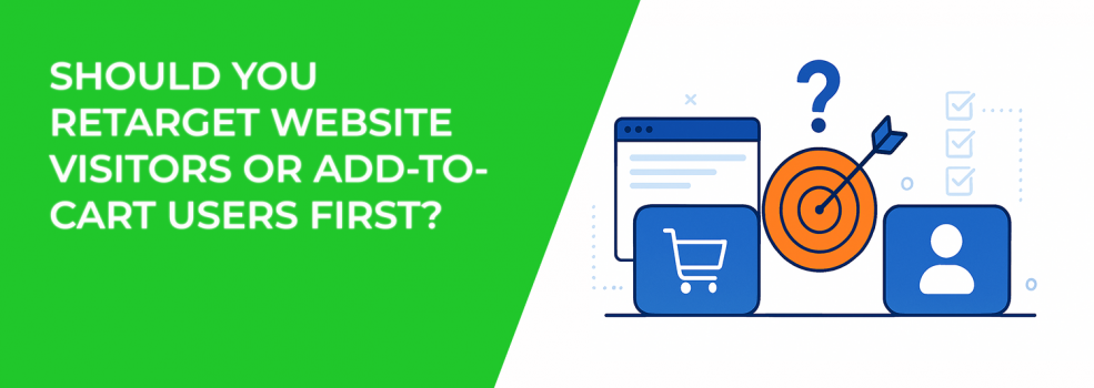 Should You Retarget Website Visitors or Add-to-Cart Users First?