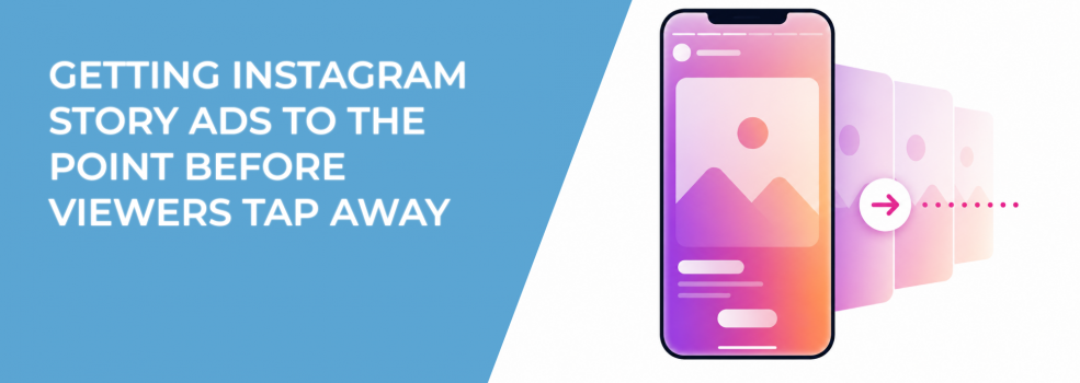 Getting Instagram Story Ads to the Point Before Viewers Tap Away