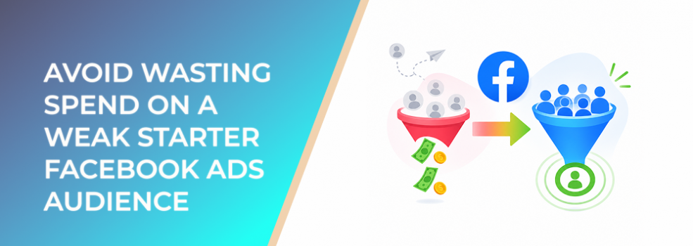 Avoid Wasting Spend On A Weak Starter Facebook Ads Audience
