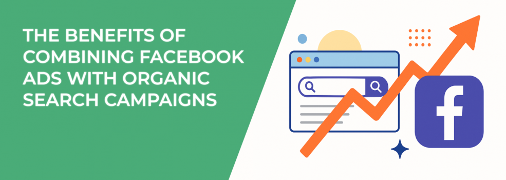 The Benefits of Combining Facebook Ads With Organic Search Campaigns