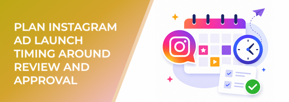 Plan Instagram Ad Launch Timing Around Review And Approval