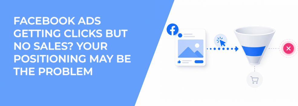 Facebook Ads Getting Clicks but No Sales? Your Positioning May Be the Problem