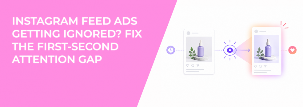 Instagram Feed Ads Getting Ignored? Fix the First-Second Attention Gap