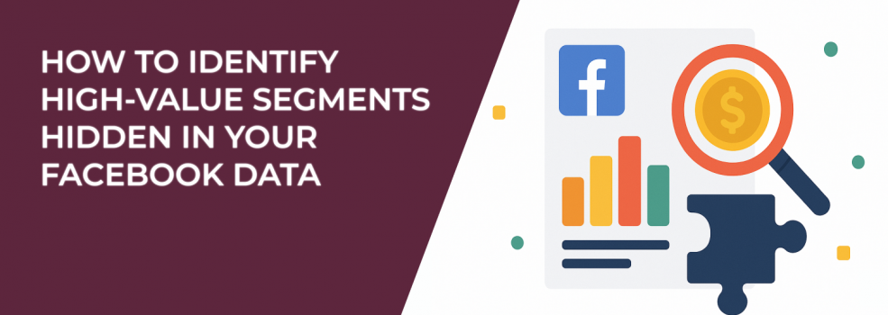 How to Identify High-Value Segments Hidden in Your Facebook Data