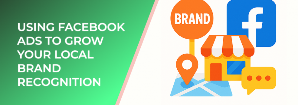 Using Facebook Ads to Grow Your Local Brand Recognition