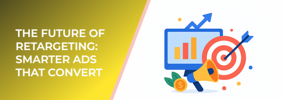 The Future of Retargeting: Smarter Ads That Convert