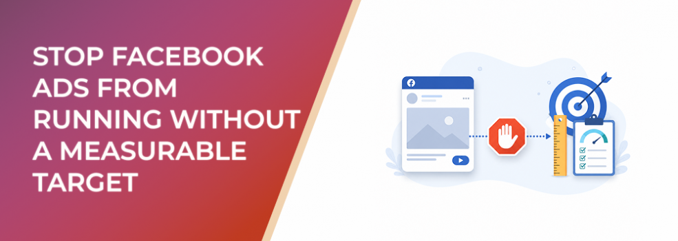 Stop Facebook Ads From Running Without a Measurable Target