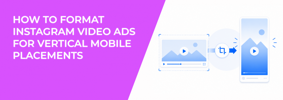 How To Format Instagram Video Ads for Vertical Mobile Placements