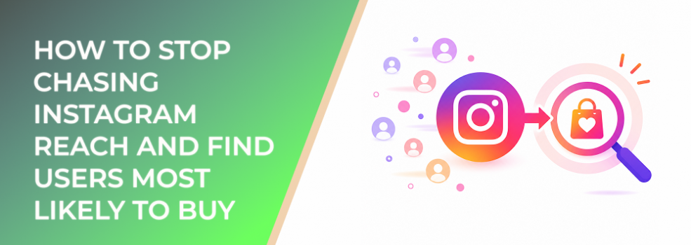 How to Stop Chasing Instagram Reach and Find Users Most Likely to Buy