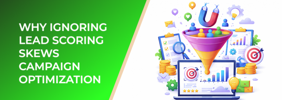 Why Ignoring Lead Scoring Skews Campaign Optimization