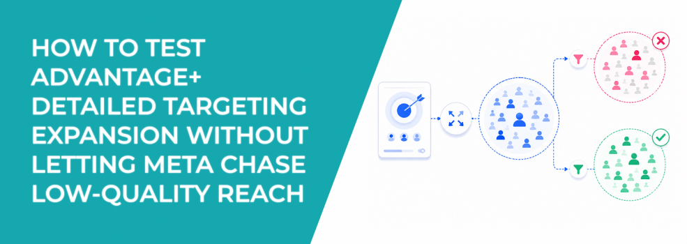 How To Test Advantage+ Detailed Targeting Expansion Without Letting Meta Chase Low-Quality Reach