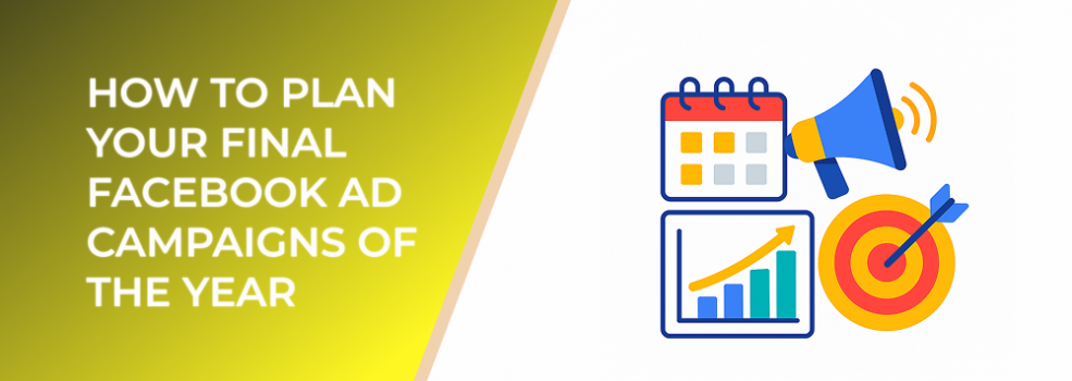 How to Plan Your Final Facebook Ad Campaigns of the Year