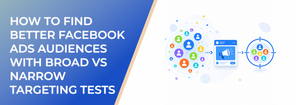 How to Find Better Facebook Ads Audiences With Broad vs Narrow Targeting Tests