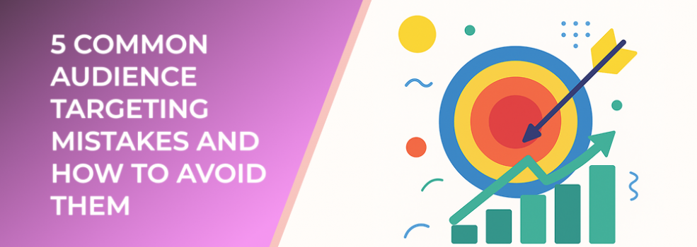 5 Common Audience Targeting Mistakes and How to Avoid Them