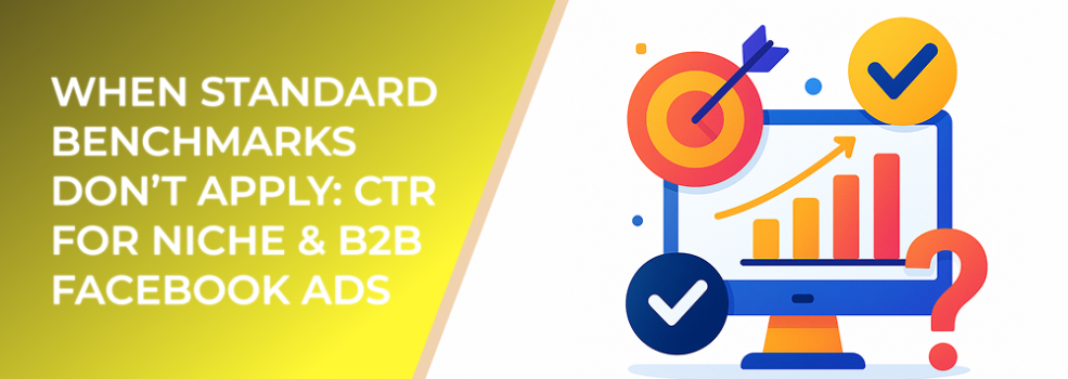 When Standard Benchmarks Don’t Apply: CTR for Niche & B2B Facebook Ads