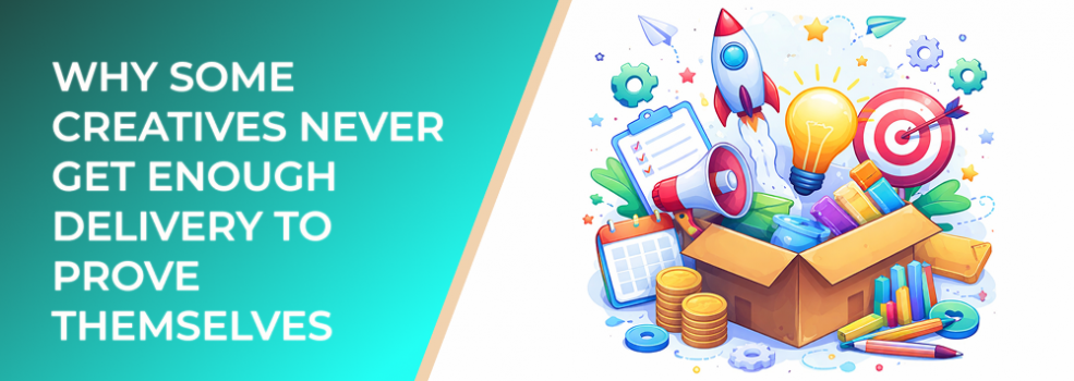 Why Some Creatives Never Get Enough Delivery to Prove Themselves