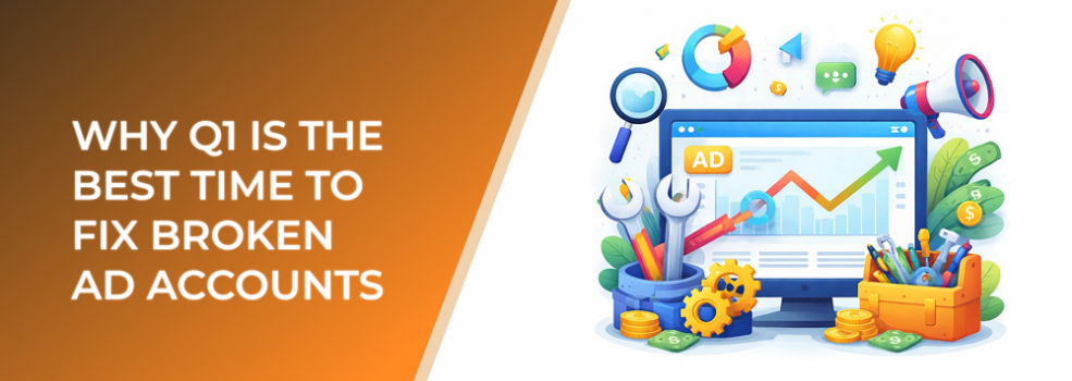 Why Q1 Is the Best Time to Fix Broken Ad Accounts