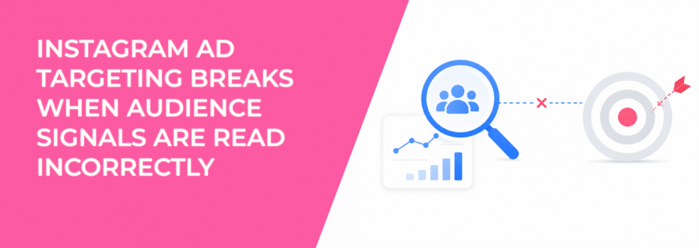 Instagram Ad Targeting Breaks When Audience Signals Are Read Incorrectly