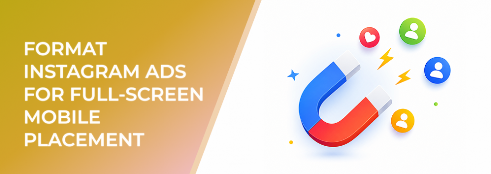 Format Instagram Ads For Full-Screen Mobile Placement