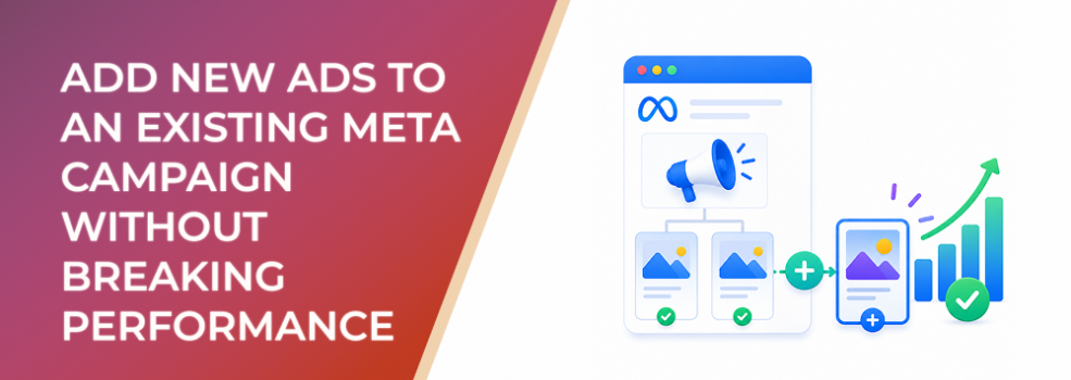 How to Add New Ads to an Existing Meta Campaign Without Breaking Performance